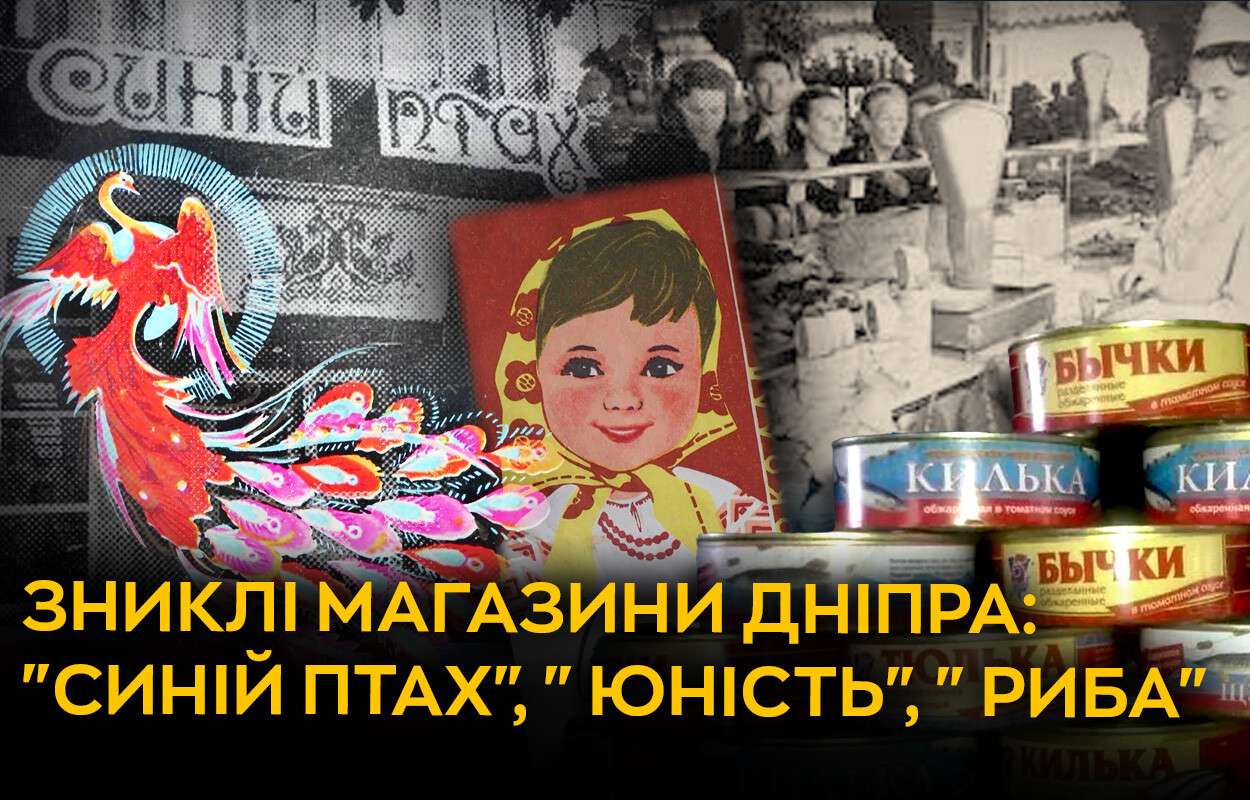 «Синій птах», «Юність», «Риба»: історія унікальних зниклих магазинів у Дніпрі