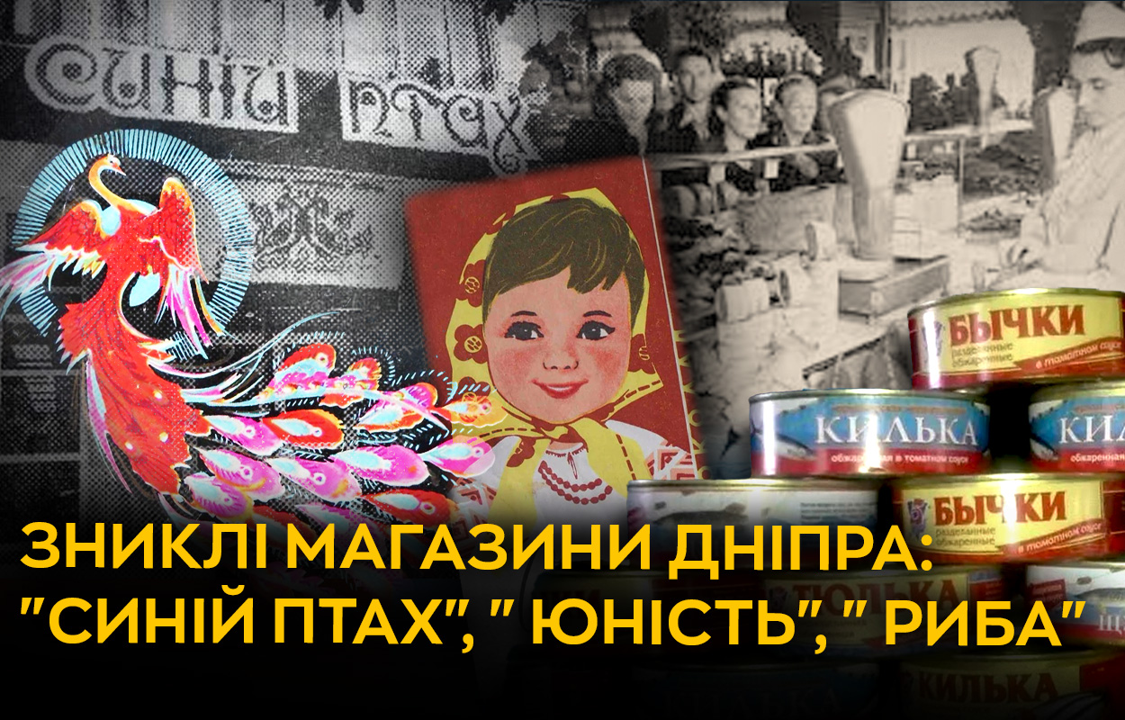 «Синій птах», «Юність», «Риба»: історія унікальних зниклих магазинів у Дніпрі